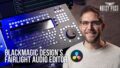 Controlling Your Sound with the Blackmagic Design Fairlight Desktop Audio Editor