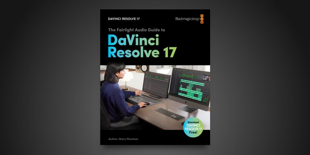 Blackmagic Design’s Fairlight Audio Guide to DaVinci Resolve 17 Now